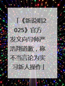 《新说唱2025》官方发文向导师严浩翔道歉，称不当言论为实习新人操作