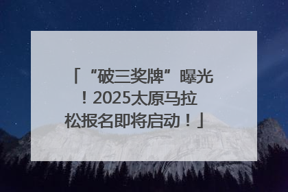 “破三奖牌”曝光！2025太原马拉松报名即将启动！