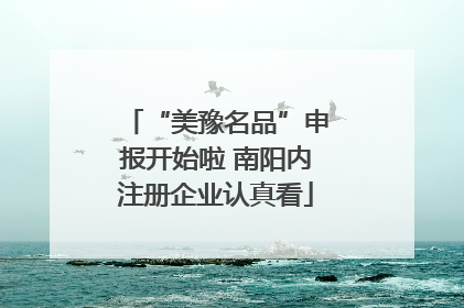“美豫名品”申报开始啦 南阳内注册企业认真看
