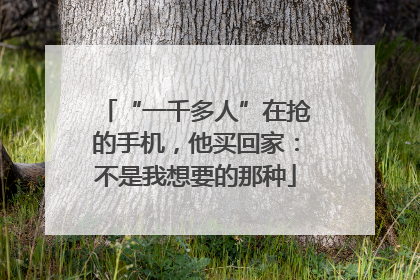 “一千多人”在抢的手机，他买回家：不是我想要的那种