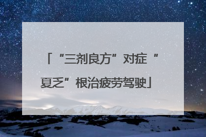 “三剂良方”对症“夏乏”根治疲劳驾驶