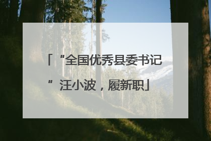 “全国优秀县委书记”汪小波，履新职