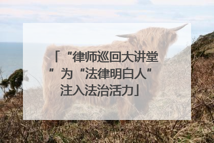 “律师巡回大讲堂”为“法律明白人”注入法治活力