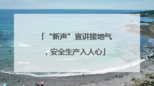 “新声”宣讲接地气，安全生产入人心