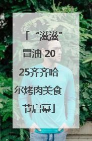 “滋滋”冒油 2025齐齐哈尔烤肉美食节启幕