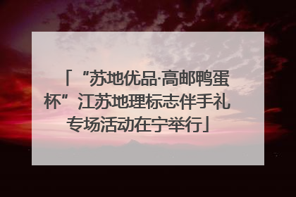 “苏地优品·高邮鸭蛋杯”江苏地理标志伴手礼专场活动在宁举行