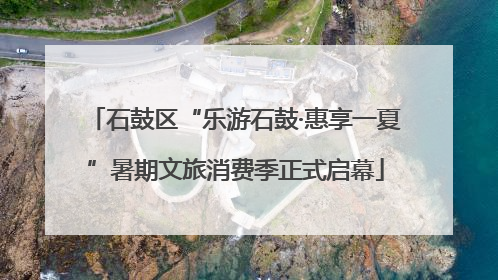 石鼓区“乐游石鼓·惠享一夏”暑期文旅消费季正式启幕