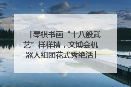 琴棋书画“十八般武艺”样样精，文博会机器人组团花式秀绝活