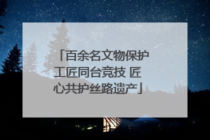 百余名文物保护工匠同台竞技 匠心共护丝路遗产
