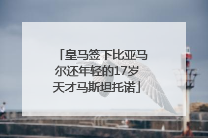 皇马签下比亚马尔还年轻的17岁天才马斯坦托诺