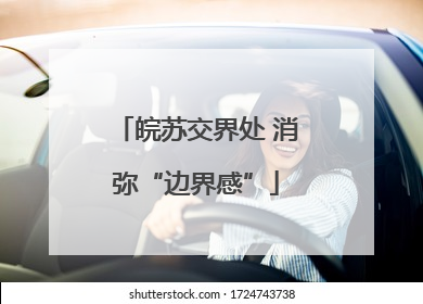 皖苏交界处 消弥“边界感”