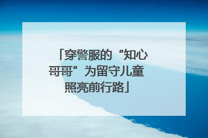 穿警服的“知心哥哥”为留守儿童照亮前行路