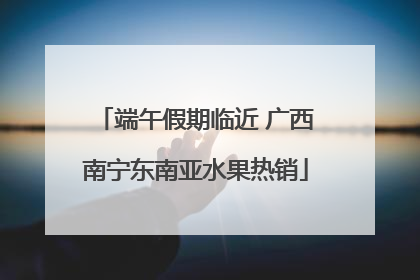 端午假期临近 广西南宁东南亚水果热销