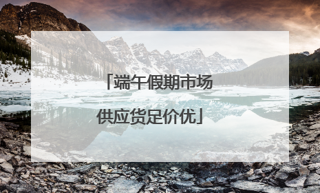 端午假期市场供应货足价优