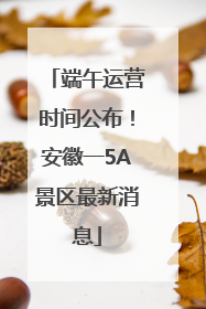 端午运营时间公布！安徽一5A景区最新消息