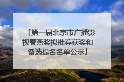 第一届北京市广播影视春燕奖拟推荐获奖和备选提名名单公示