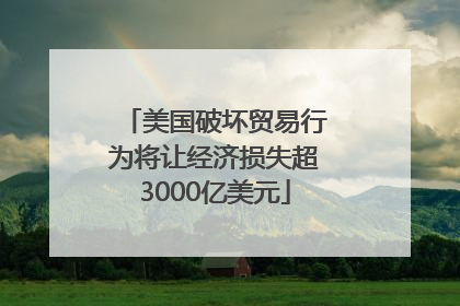 美国破坏贸易行为将让经济损失超3000亿美元