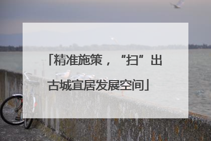 精准施策，“扫”出古城宜居发展空间