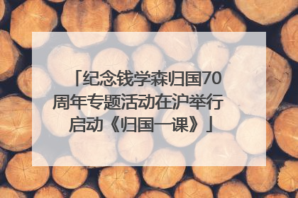 纪念钱学森归国70周年专题活动在沪举行 启动《归国一课》