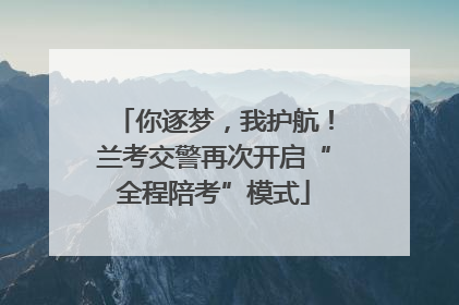 你逐梦，我护航！兰考交警再次开启“全程陪考”模式