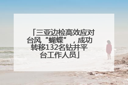 三亚边检高效应对台风“蝴蝶”，成功转移132名钻井平台工作人员