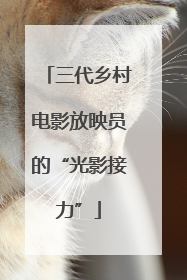 三代乡村电影放映员的“光影接力”
