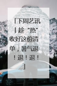 下周艺讯丨趁“热”收好这份清单，暑气退！退！退！