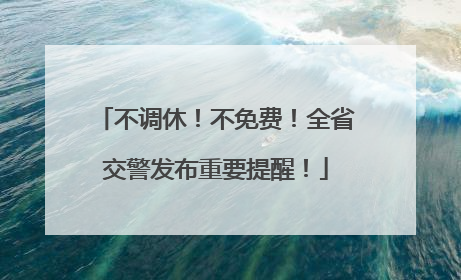 不调休！不免费！全省交警发布重要提醒！