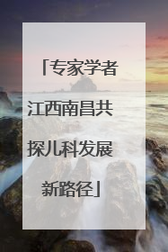 专家学者江西南昌共探儿科发展新路径