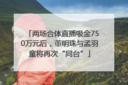 两场合体直播吸金750万元后，董明珠与孟羽童将再次“同台”