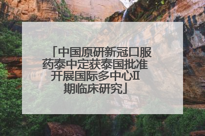 中国原研新冠口服药泰中定获泰国批准开展国际多中心II期临床研究