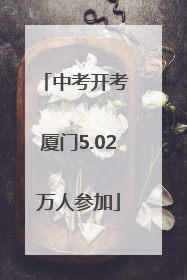 中考开考 厦门5.02万人参加