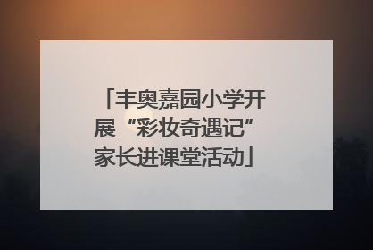 丰奥嘉园小学开展“彩妆奇遇记”家长进课堂活动
