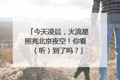 今天凌晨，火流星照亮北京夜空！你看（听）到了吗？