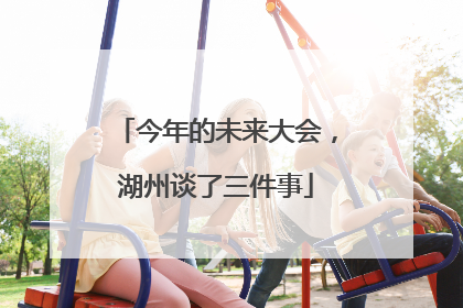 今年的未来大会，湖州谈了三件事