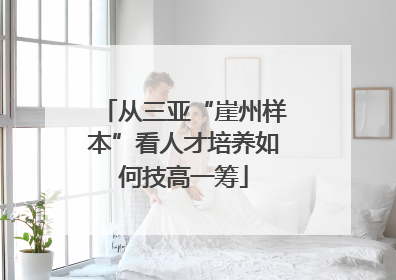 从三亚“崖州样本”看人才培养如何技高一筹