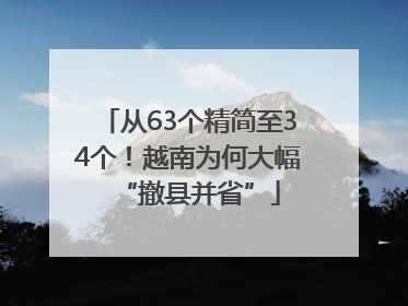 从63个精简至34个!越南为何大幅“撤县并省”