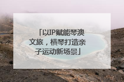 以IP赋能琴澳文旅，横琴打造亲子运动新场景