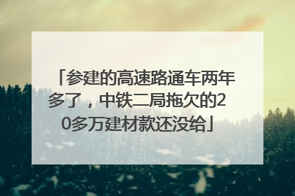参建的高速路通车两年多了，中铁二局拖欠的20多万建材款还没给