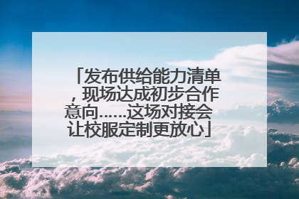 发布供给能力清单，现场达成初步合作意向……这场对接会让校服定制更放心