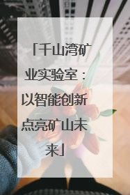 千山湾矿业实验室：以智能创新点亮矿山未来