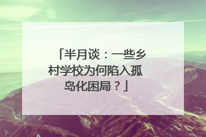 半月谈：一些乡村学校为何陷入孤岛化困局？