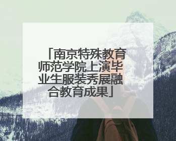 南京特殊教育师范学院上演毕业生服装秀展融合教育成果