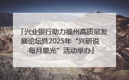 兴业银行助力福州高质量发展论坛暨2025年“兴研说·每月星光”活动举办
