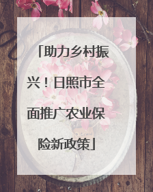 助力乡村振兴！日照市全面推广农业保险新政策