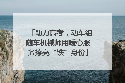 助力高考，动车组随车机械师用暖心服务擦亮“铁”身份