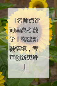 名师点评河南高考数学丨构建新颖情境，考查创新思维