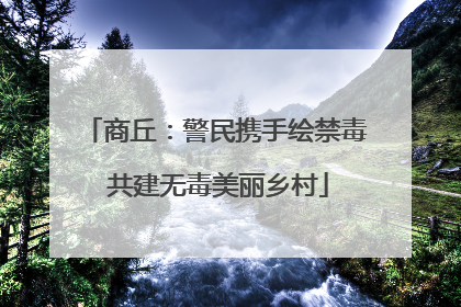商丘：警民携手绘禁毒 共建无毒美丽乡村