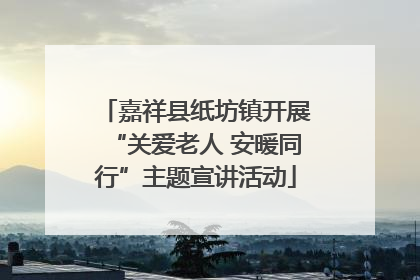 嘉祥县纸坊镇开展“关爱老人 安暖同行”主题宣讲活动