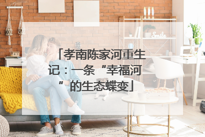 孝南陈家河重生记：一条“幸福河”的生态蝶变